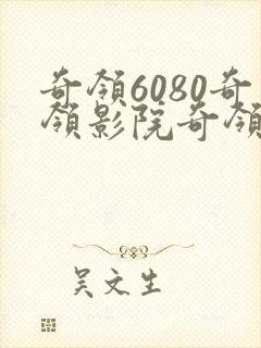 奇领6080奇领影院奇领yy6080在线观
