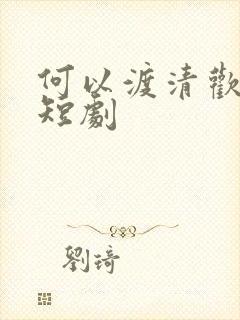 何以渡清欢江瑶短剧