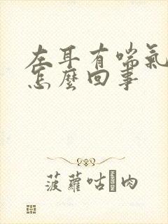 左耳有喘气声是怎么回事 左耳有喘气声是怎么回事