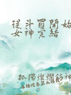 从斗罗开始俘获女神完结