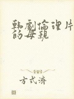 韩剧伦理片年轻的母亲