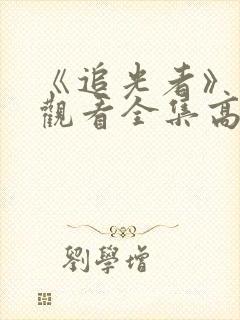 《追光者》免费观看全集高清 《追光者》免费观看全集高清