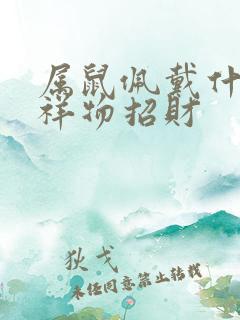 属鼠佩戴什么吉祥物招财