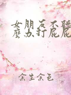 女朋友不听话怎么办打屁屁 女朋友不听话怎么办打屁屁