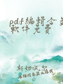 pdf编辑合并软件免费 pdf编辑合并软件免费
