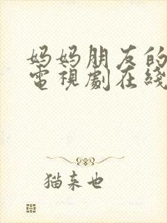 妈妈朋友的儿子电视剧在线免费观看