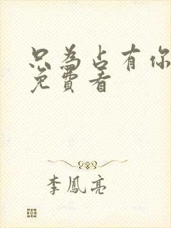 只为占有你短剧免费看