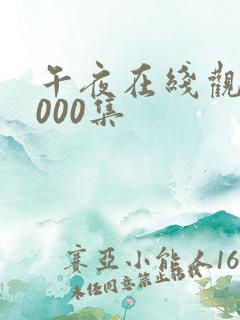 午夜在线观看1000集 午夜在线观看1000集