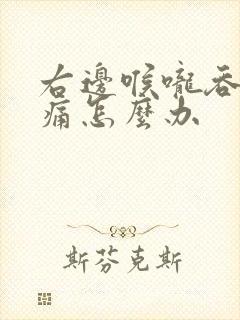 右边喉咙吞咽疼痛怎么办