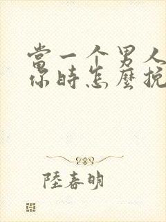 当一个男人不爱你时怎么挽回他