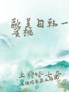 欧美日韩一区二蜜桃 欧美日韩一区二蜜桃
