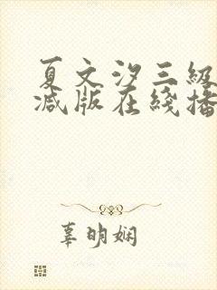 夏文汐三级未删减版在线播放