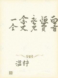 一念永恒白小纯全文免费看 一念永恒白小纯全文免费看
