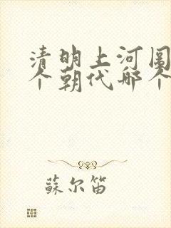 清明上河图是哪个朝代哪个皇帝