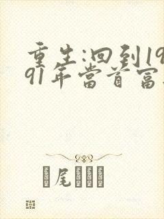 重生:回到1991年当首富无弹窗