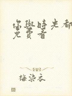 你与时光都很甜免费看