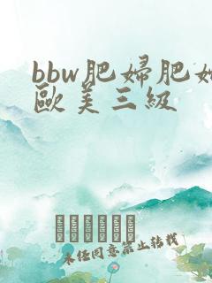bbw肥妇肥妇欧美三级