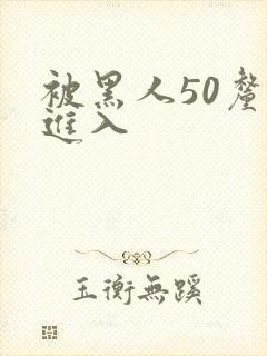 被黑人50厘米进入