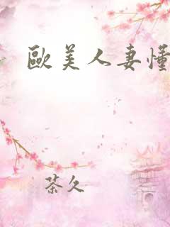 欧美人妻懂色 欧美人妻懂色