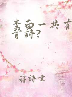 李白一共有多少首诗?