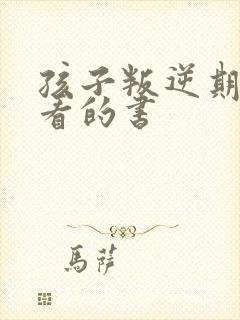 孩子叛逆期适合看的书 孩子叛逆期适合看的书
