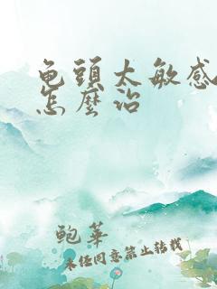 龟头太敏感早射怎么治