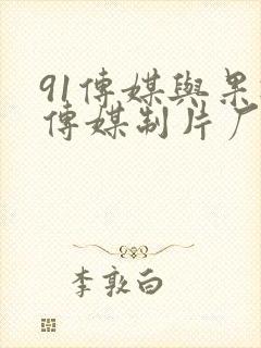 91传媒与果冻传媒制片厂 91传媒与果冻传媒制片厂