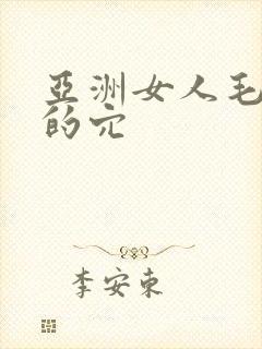亚洲女人毛耸耸的穴 亚洲女人毛耸耸的穴