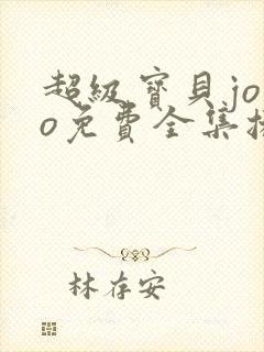 超级宝贝jojo免费全集播放 超级宝贝jojo免费全集播放
