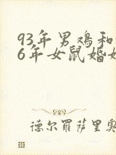 93年男鸡和96年女鼠婚姻相配吗