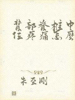 背部脊椎中间部位疼痛怎么回事