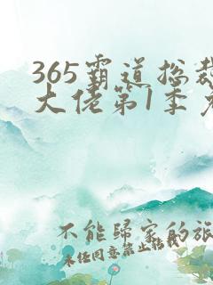365霸道总裁大佬第1季免费观看完整版
