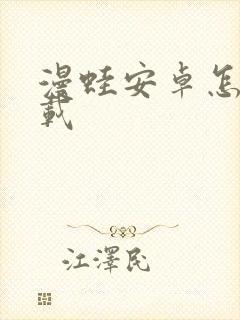 漫蛙安卓怎么下载