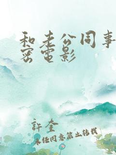 和老公同事的秘密电影 和老公同事的秘密电影