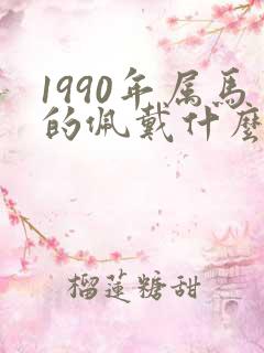 1990年属马的佩戴什么最旺财