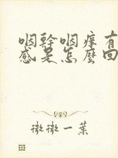 咽干咽痒有异物感是怎么回事
