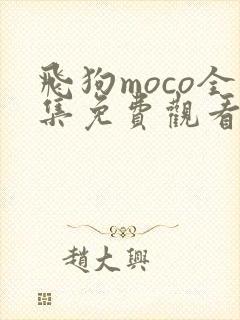 飞狗moco全集免费观看集