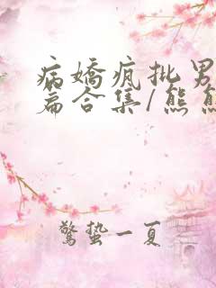 病娇疯批男主短篇合集/熊熊
