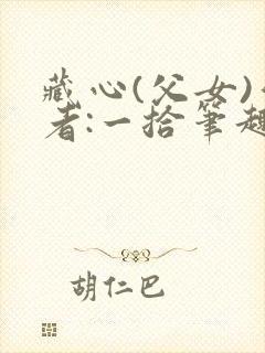 藏心(父女)作者:一拾笔趣阁