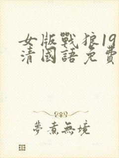 女版战狼19高清国语免费观看