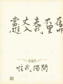当丈夫不在家时,进入我里面