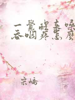 一觉醒来嗓子疼吞咽疼怎么回事儿 一觉醒来嗓子疼吞咽疼怎么回事儿