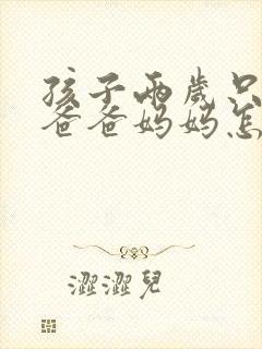 孩子两岁只会叫爸爸妈妈怎么办