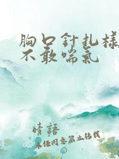 胸口针扎样疼痛不敢喘气