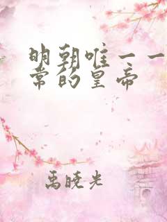 明朝唯一一个正常的皇帝