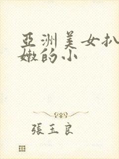 亚洲美女扒开粉嫩的小