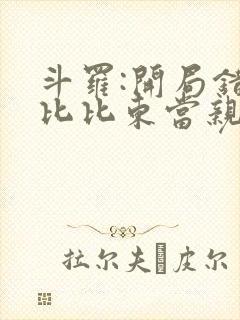斗罗:开局错把比比东当亲姐小说