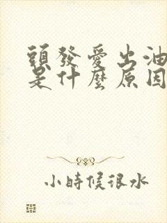 头发爱出油脱发是什么原因引起的 头发爱出油脱发是什么原因引起的
