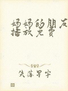 妈妈的朋友在线播放免费