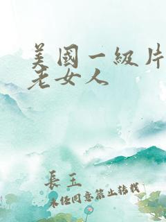 美国一级片肥胖老女人